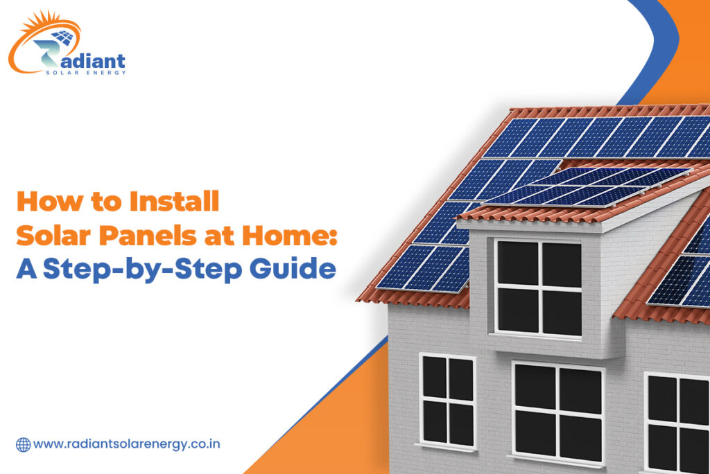 How to Install Solar Panels at Home: A Step-by-Step Guide